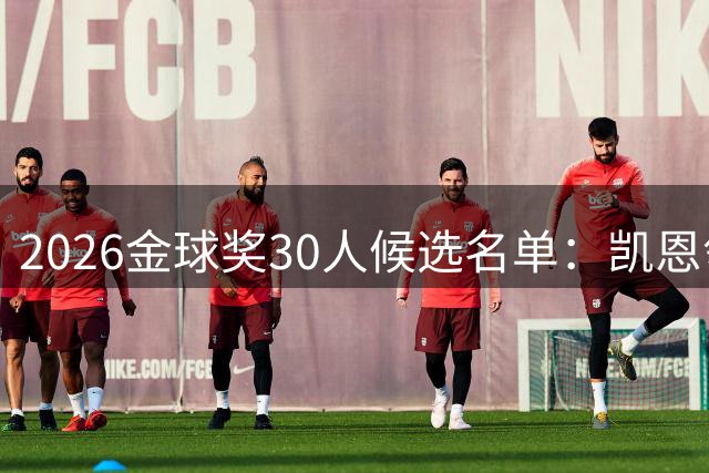 2026金球奖30人候选名单：凯恩领衔 39岁梅西在列